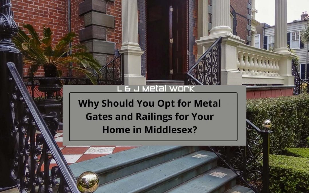 Why Should You Opt for Metal Gates and Railings for Your Home in Middlesex?